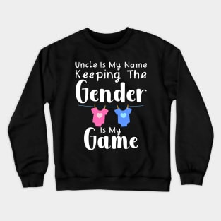 Uncle Is My Name Keeping The Gender Is My Game Crewneck Sweatshirt